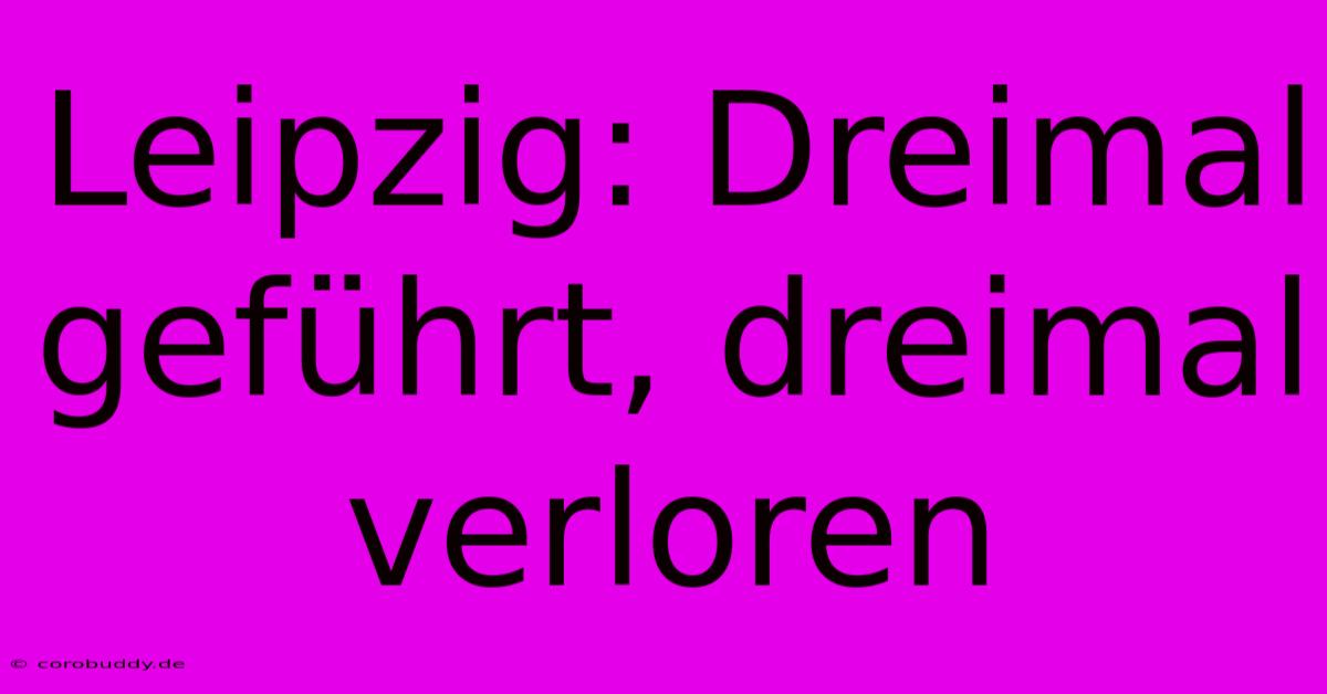 Leipzig: Dreimal Geführt, Dreimal Verloren