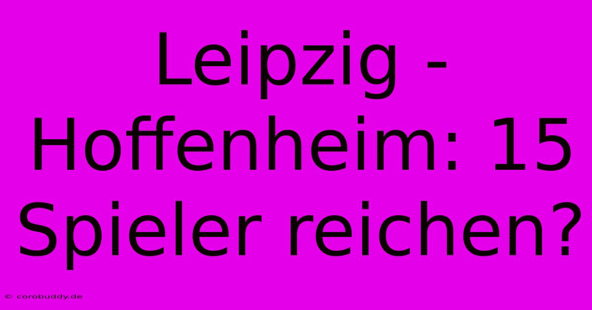 Leipzig - Hoffenheim: 15 Spieler Reichen?