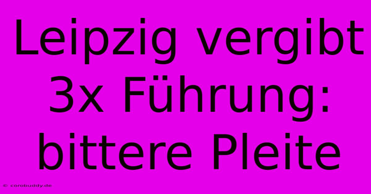 Leipzig Vergibt 3x Führung: Bittere Pleite