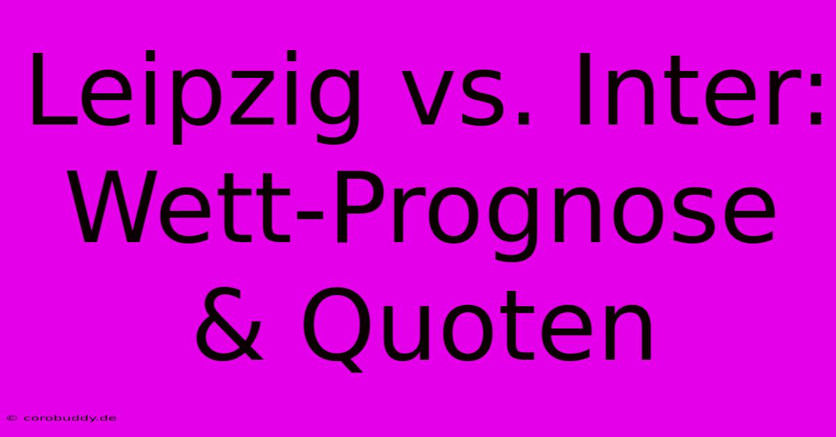 Leipzig Vs. Inter: Wett-Prognose & Quoten