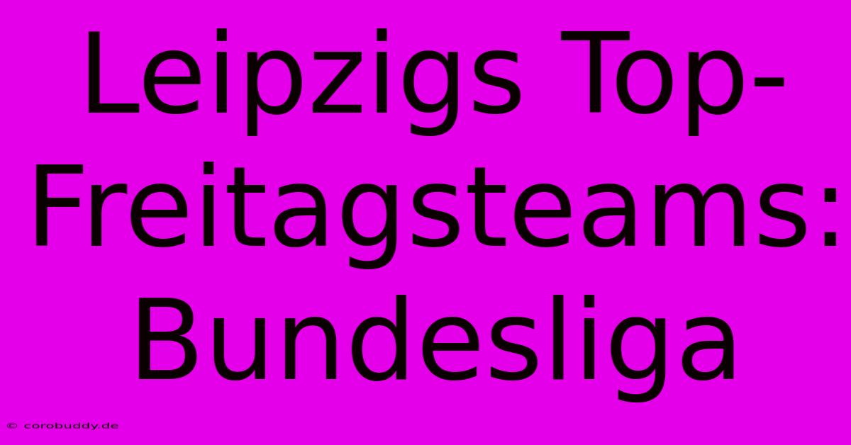 Leipzigs Top-Freitagsteams: Bundesliga