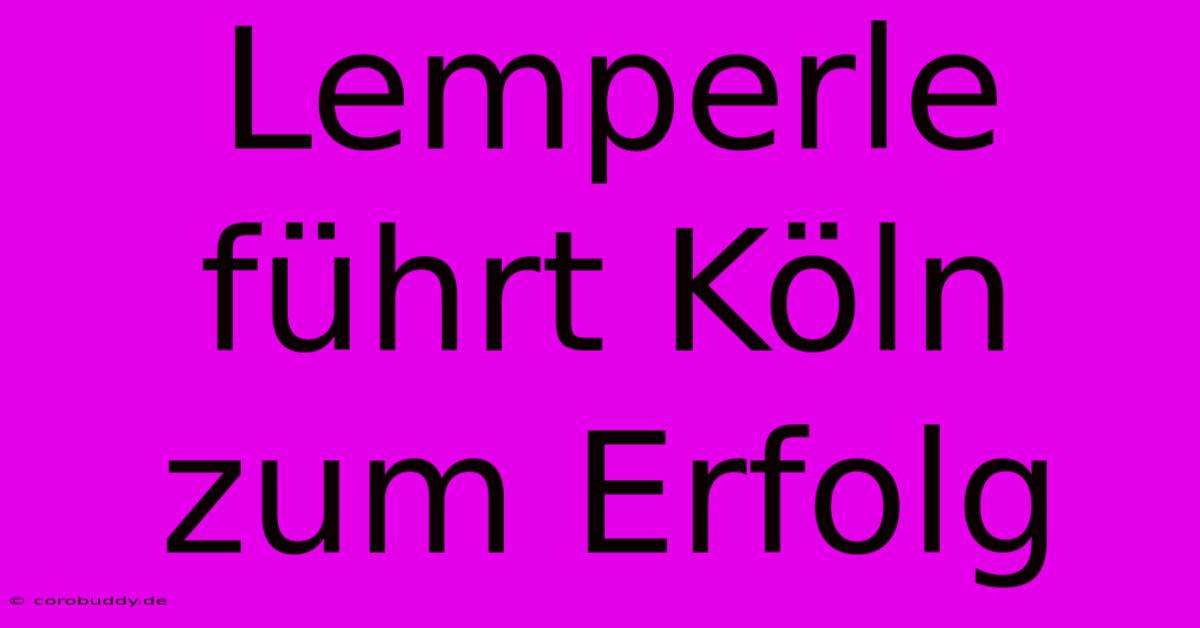 Lemperle Führt Köln Zum Erfolg