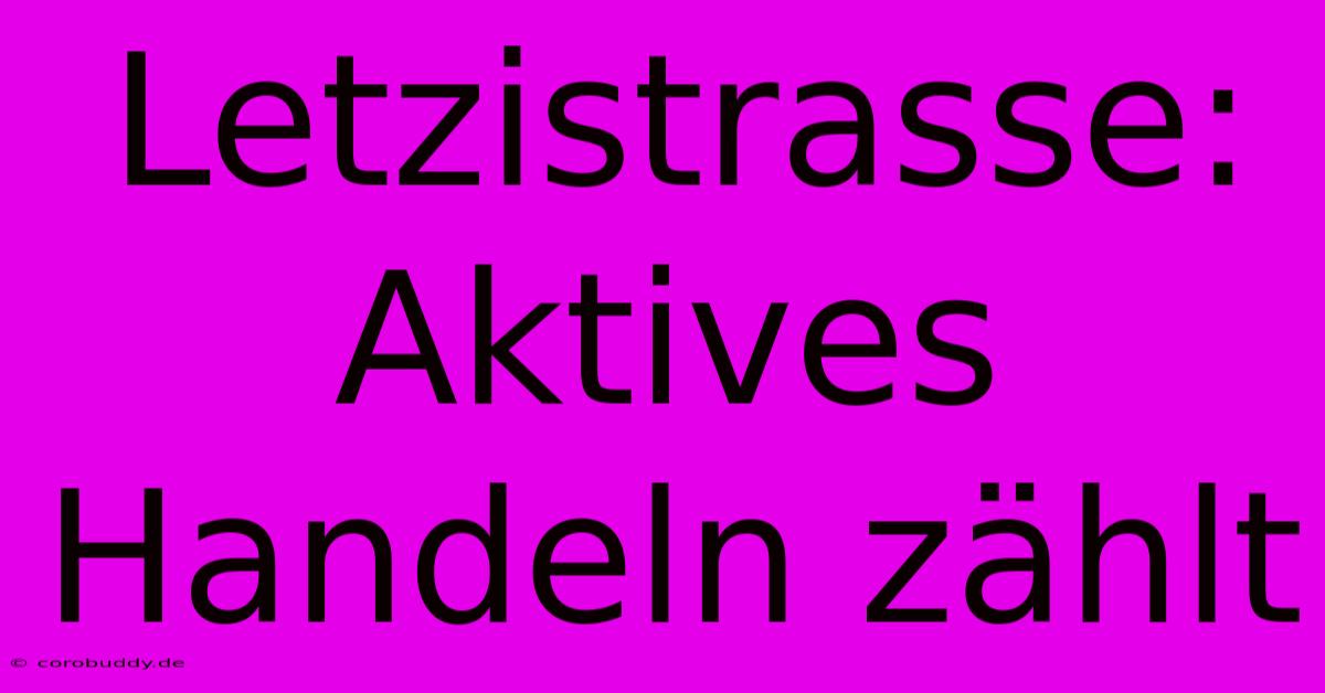 Letzistrasse:  Aktives Handeln Zählt