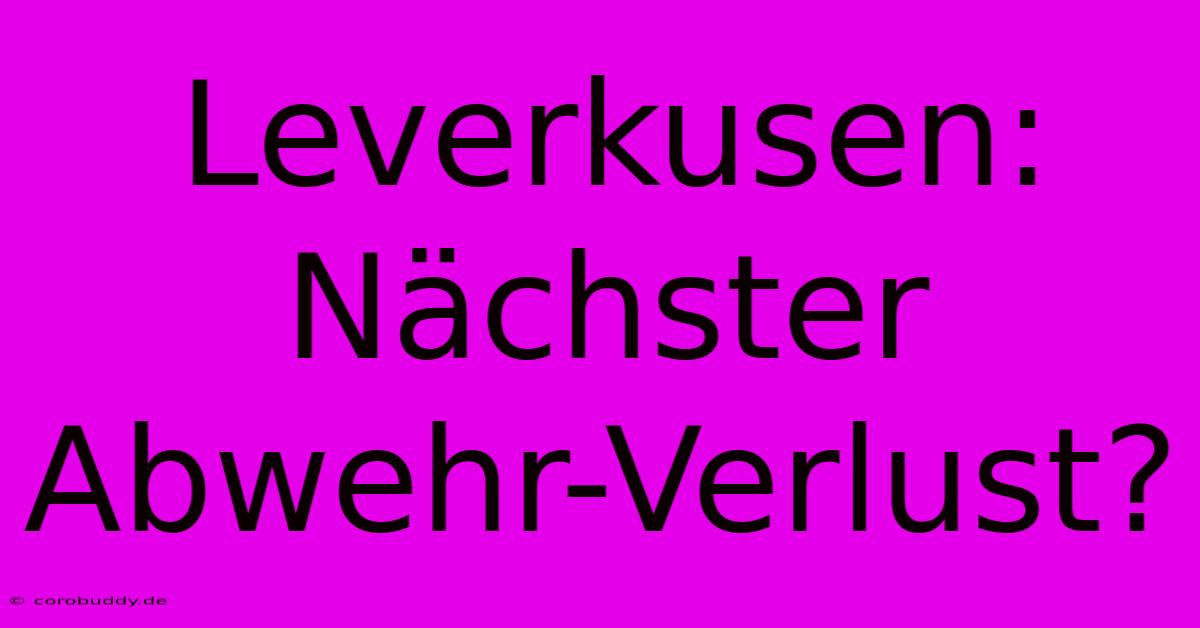 Leverkusen: Nächster Abwehr-Verlust?