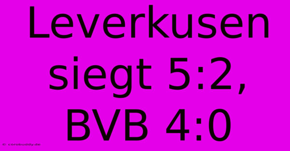 Leverkusen Siegt 5:2, BVB 4:0