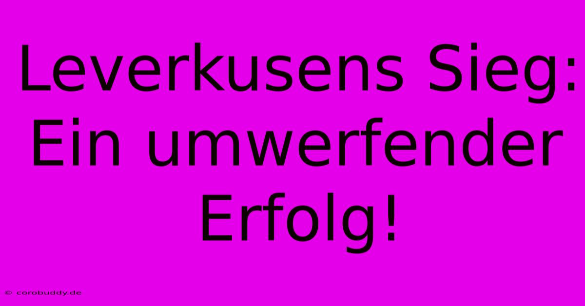 Leverkusens Sieg: Ein Umwerfender Erfolg!