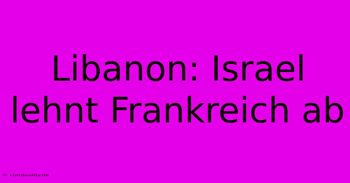 Libanon: Israel Lehnt Frankreich Ab