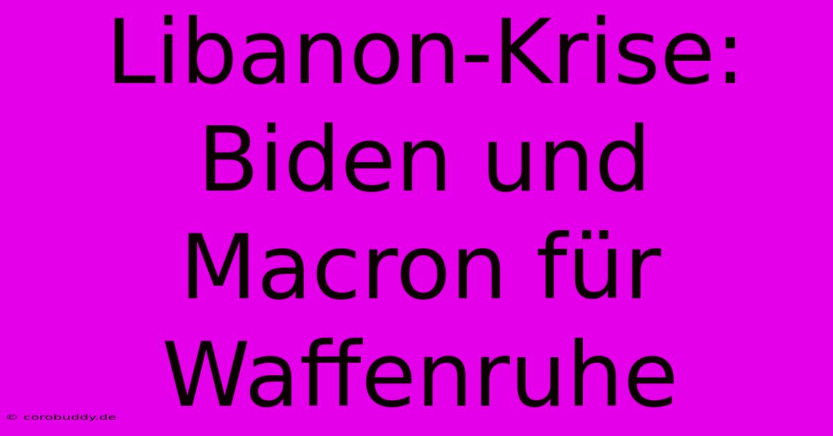 Libanon-Krise: Biden Und Macron Für Waffenruhe