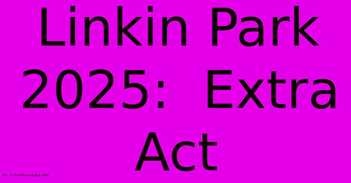 Linkin Park 2025:  Extra Act