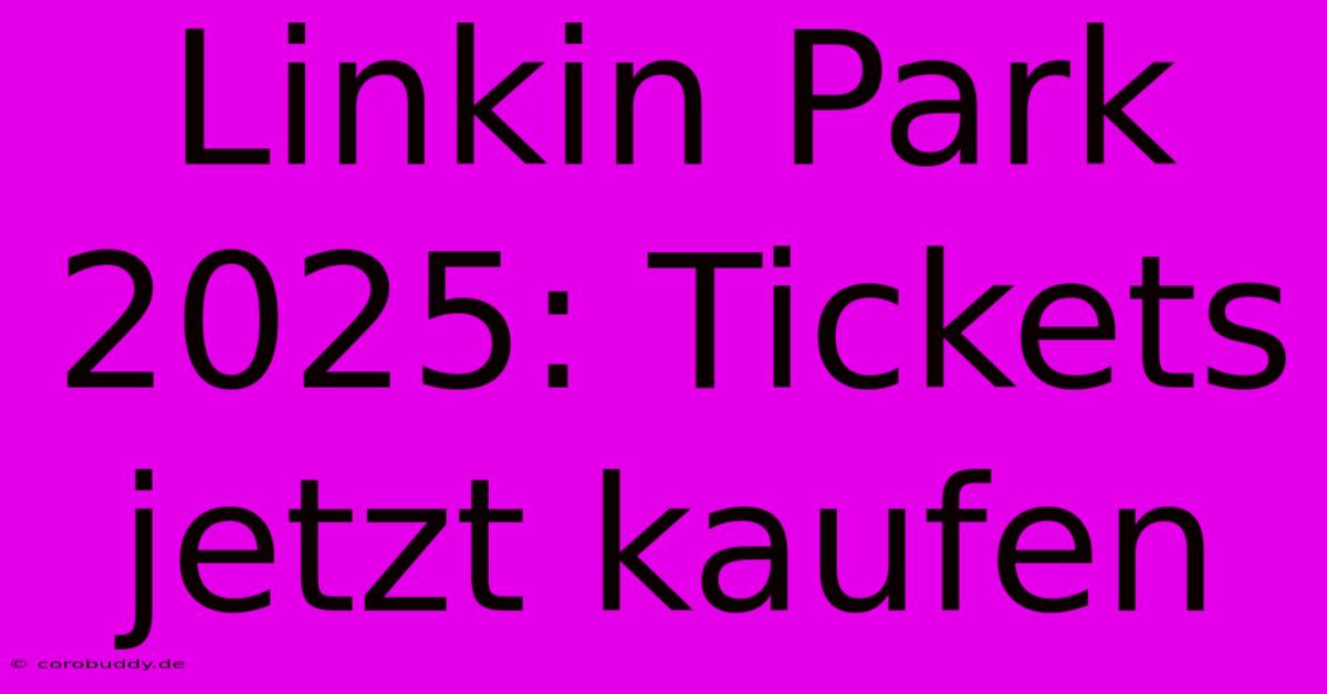 Linkin Park 2025: Tickets Jetzt Kaufen