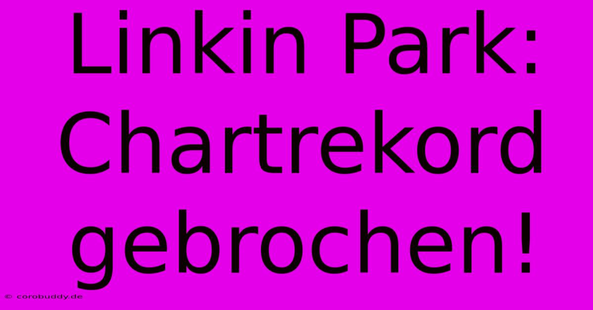 Linkin Park: Chartrekord Gebrochen!