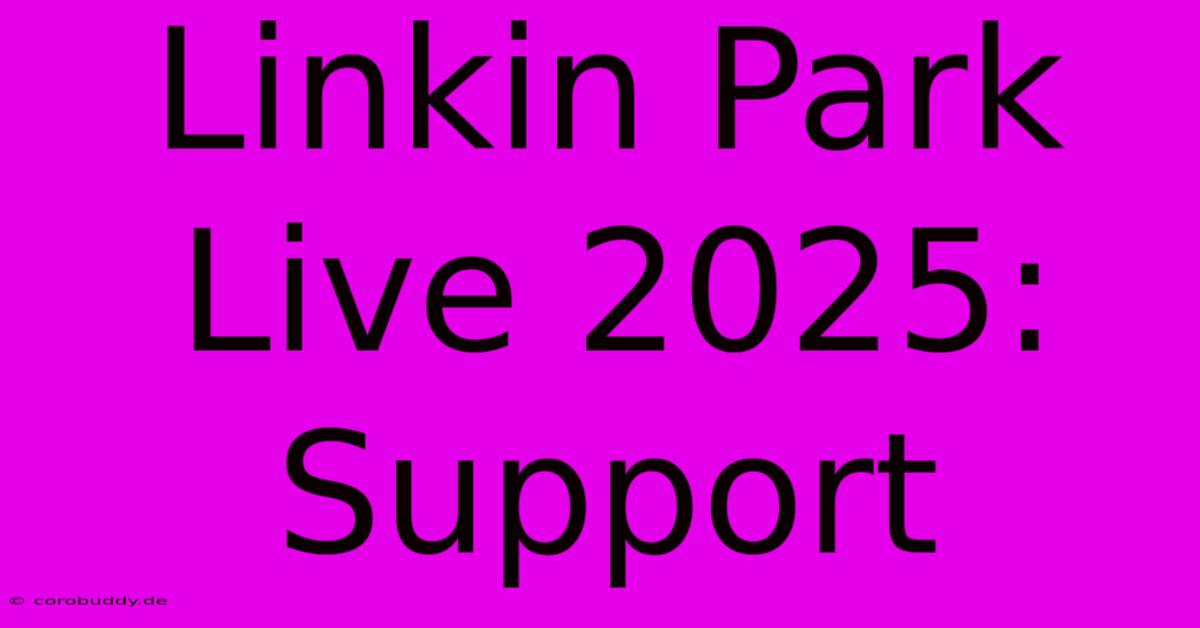 Linkin Park Live 2025: Support