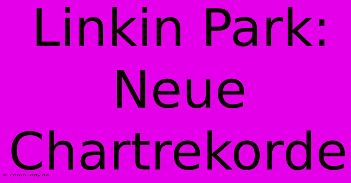 Linkin Park: Neue Chartrekorde