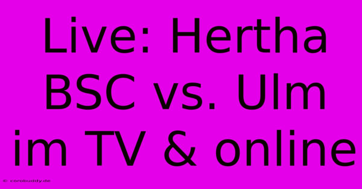 Live: Hertha BSC Vs. Ulm Im TV & Online