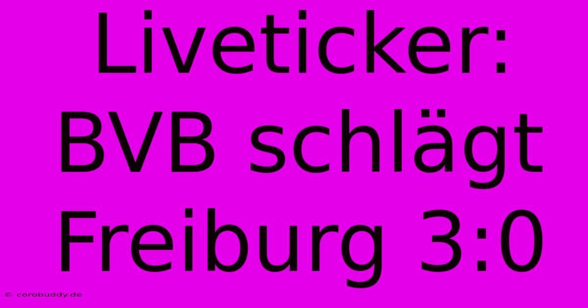 Liveticker: BVB Schlägt Freiburg 3:0