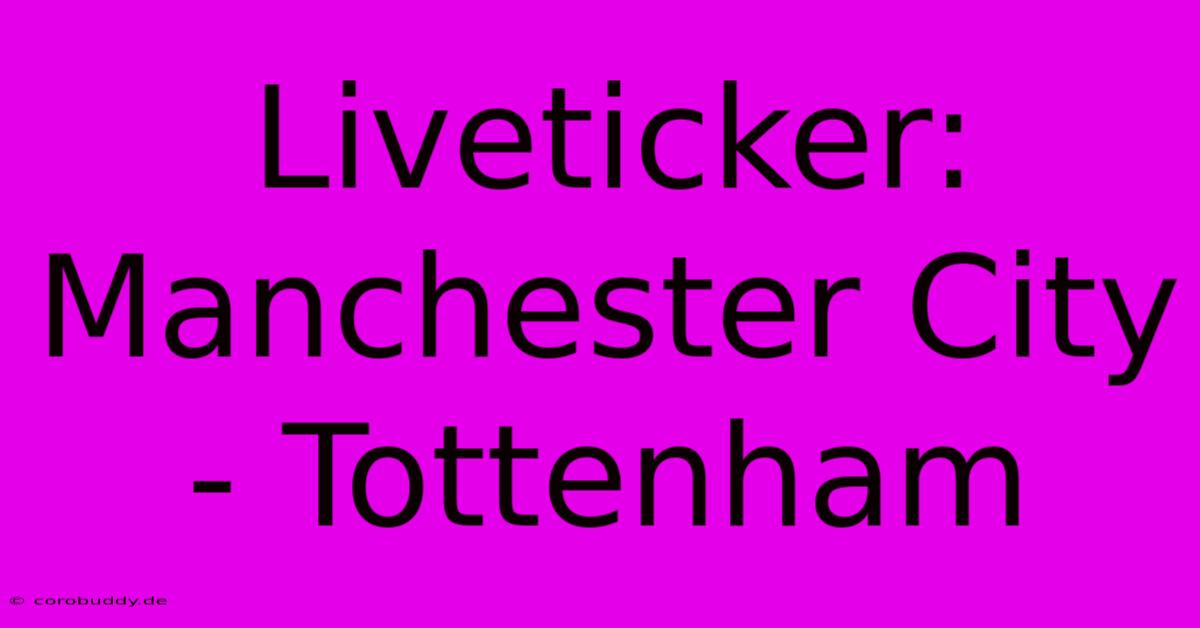 Liveticker: Manchester City - Tottenham