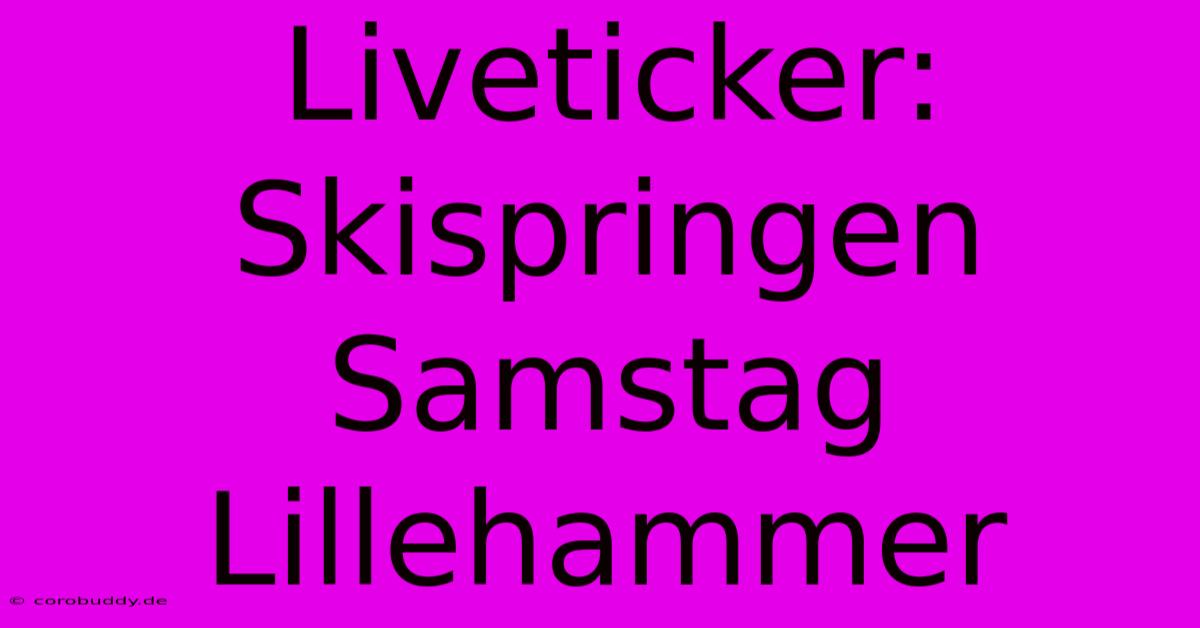 Liveticker: Skispringen Samstag Lillehammer