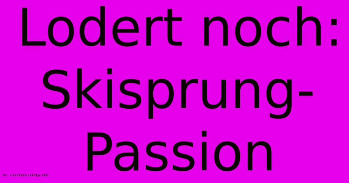 Lodert Noch: Skisprung-Passion