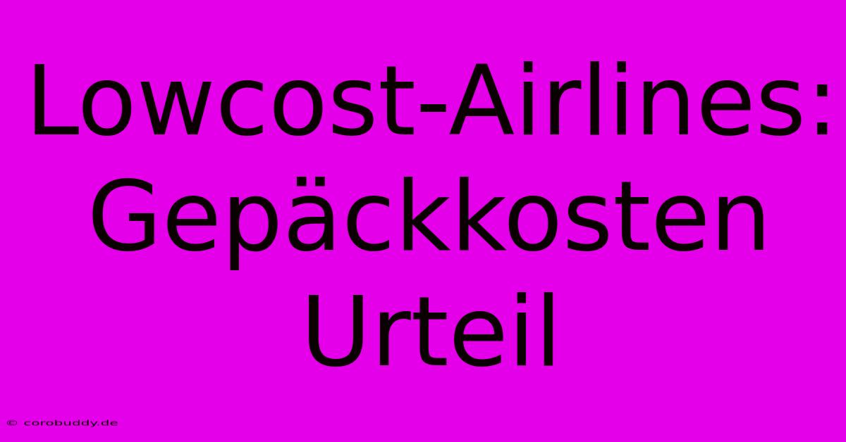 Lowcost-Airlines: Gepäckkosten Urteil