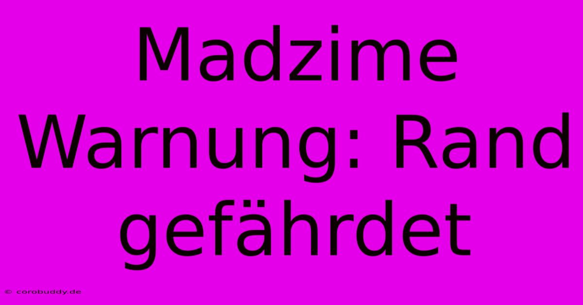 Madzime Warnung: Rand Gefährdet