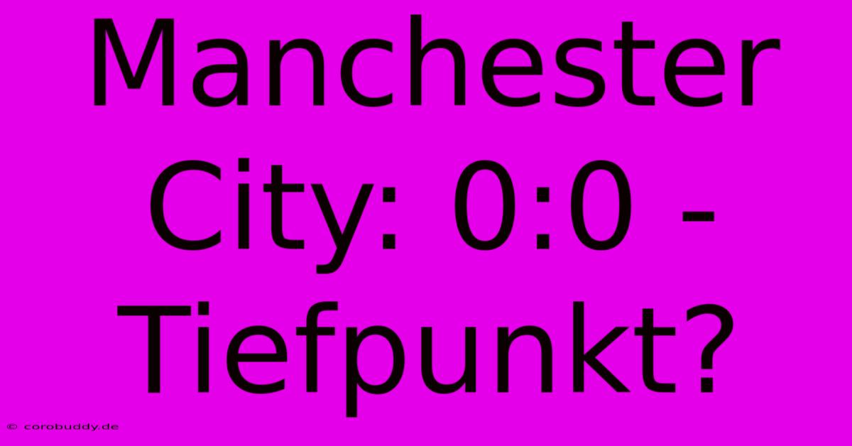 Manchester City: 0:0 - Tiefpunkt?