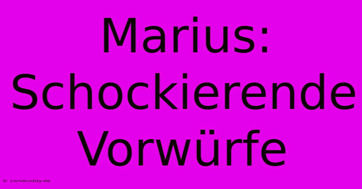 Marius: Schockierende Vorwürfe