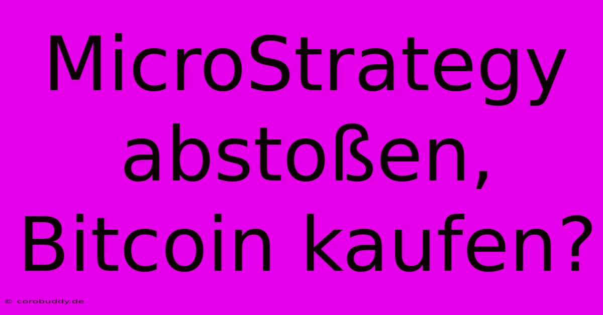 MicroStrategy Abstoßen, Bitcoin Kaufen?