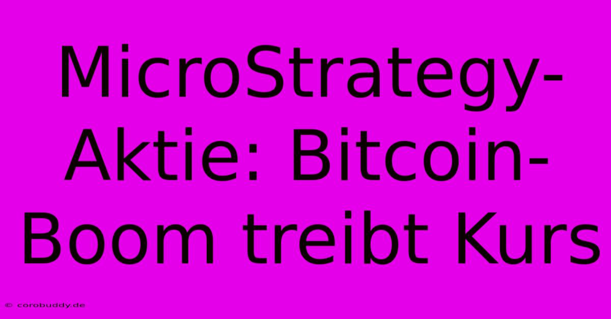 MicroStrategy-Aktie: Bitcoin-Boom Treibt Kurs