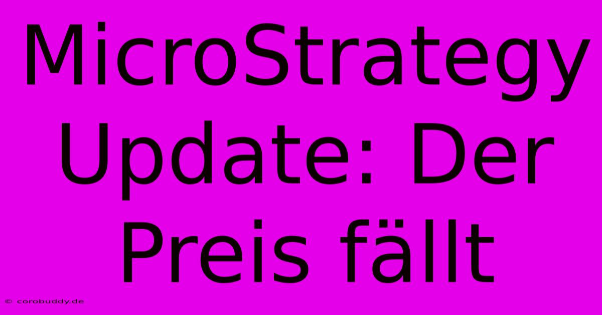 MicroStrategy Update: Der Preis Fällt