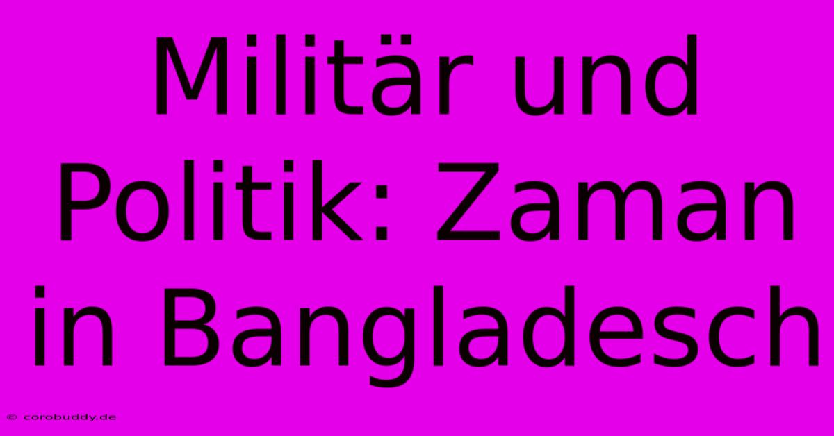 Militär Und Politik: Zaman In Bangladesch