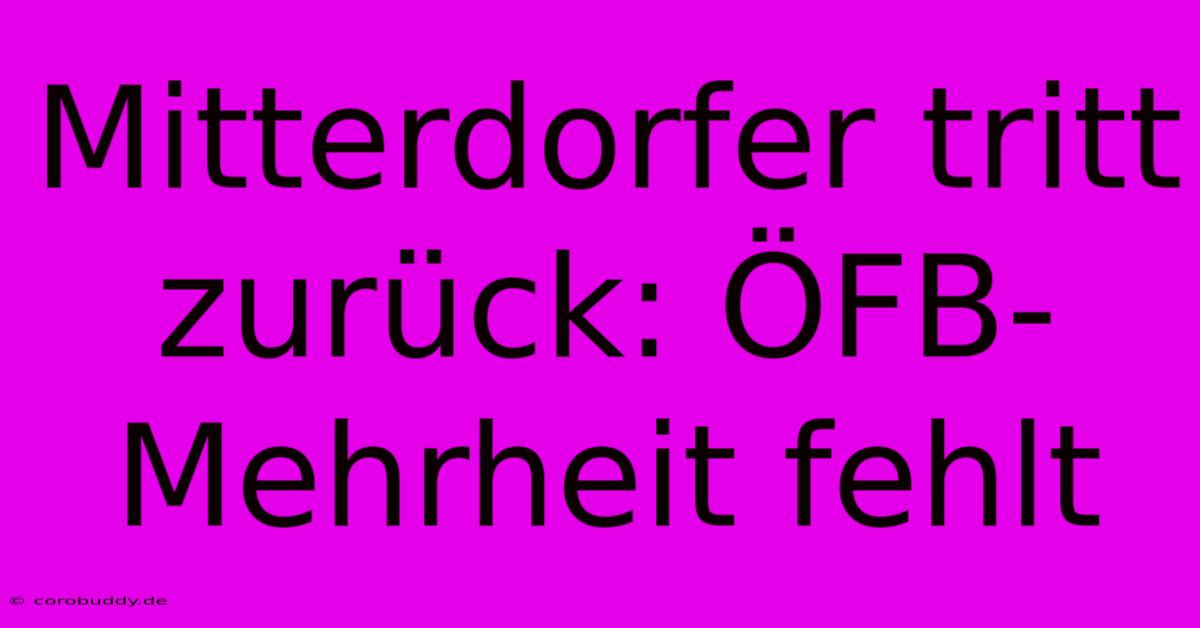 Mitterdorfer Tritt Zurück: ÖFB-Mehrheit Fehlt