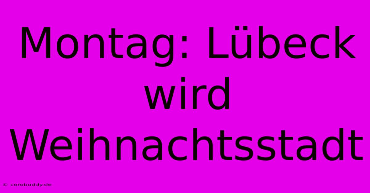 Montag: Lübeck Wird Weihnachtsstadt