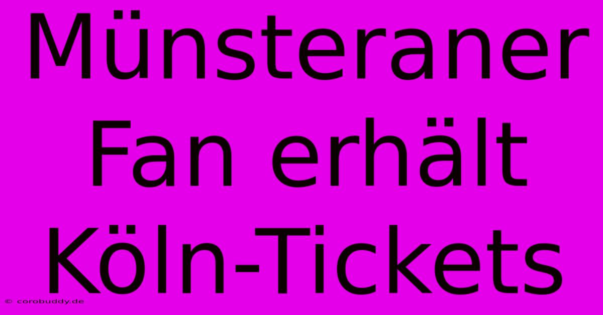 Münsteraner Fan Erhält Köln-Tickets