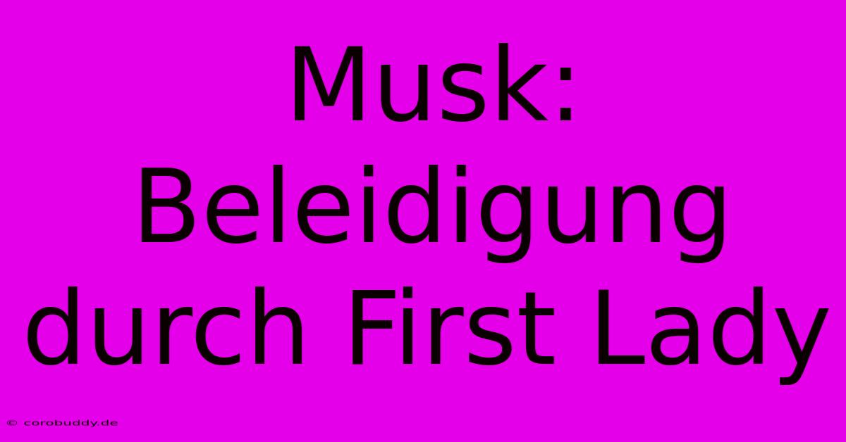 Musk: Beleidigung Durch First Lady