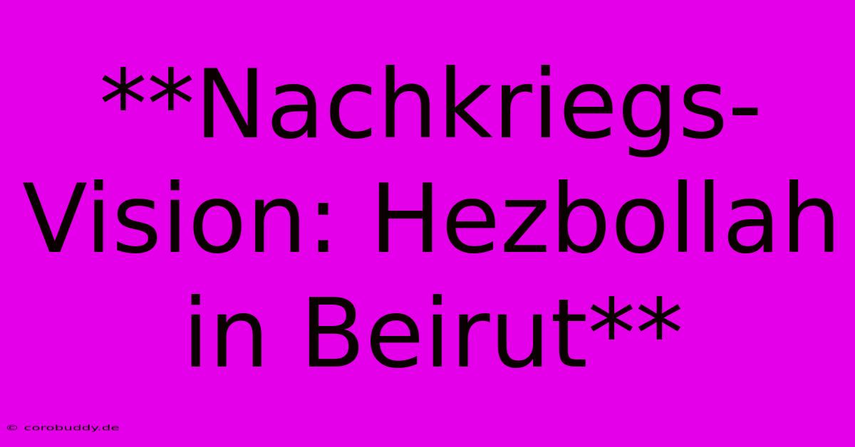 **Nachkriegs-Vision: Hezbollah In Beirut**