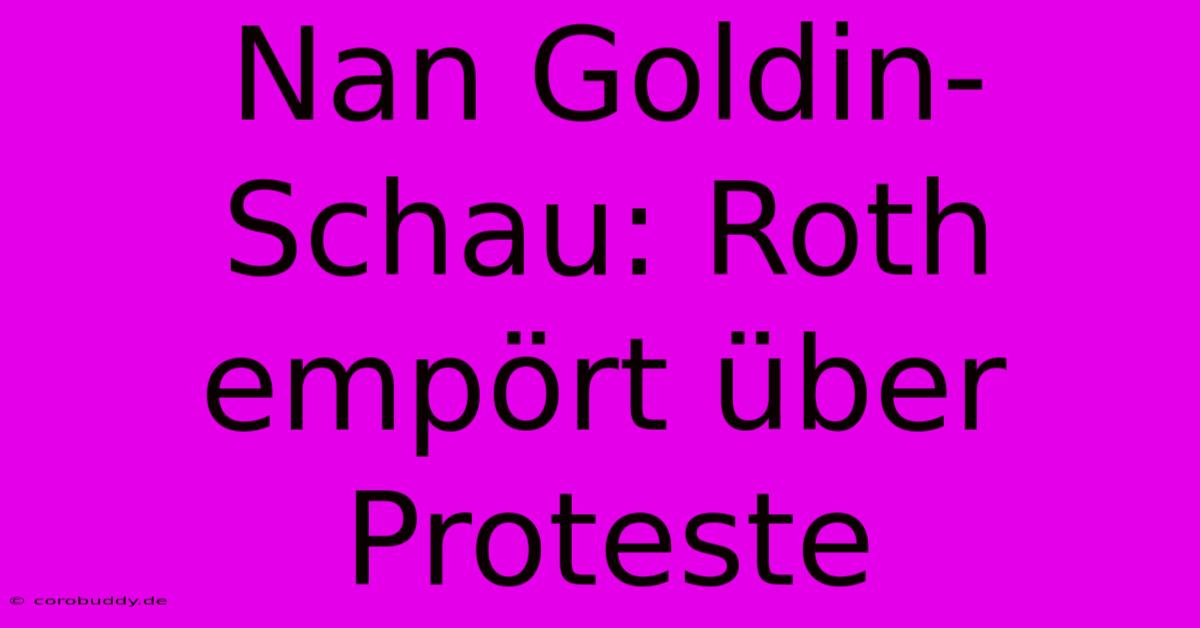 Nan Goldin-Schau: Roth Empört Über Proteste