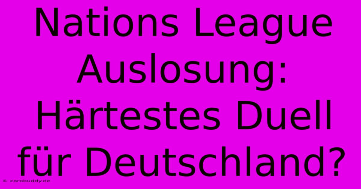 Nations League Auslosung: Härtestes Duell Für Deutschland?