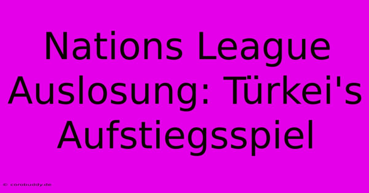 Nations League Auslosung: Türkei's Aufstiegsspiel