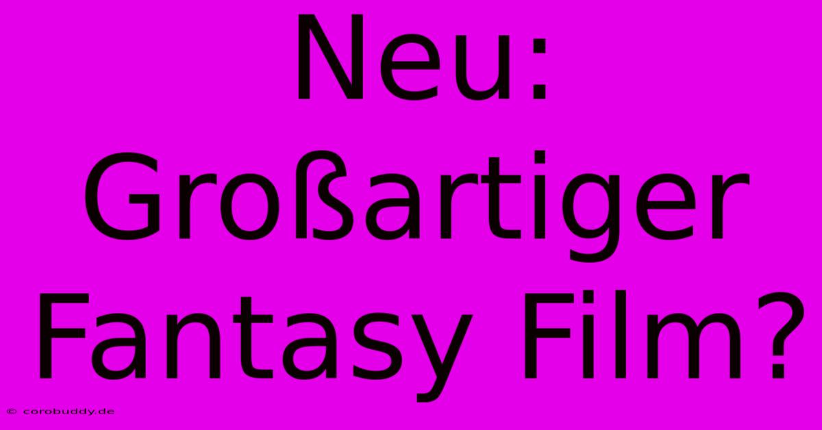 Neu: Großartiger Fantasy Film?