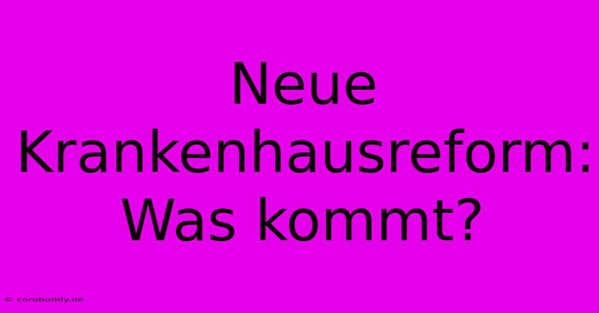 Neue Krankenhausreform: Was Kommt?