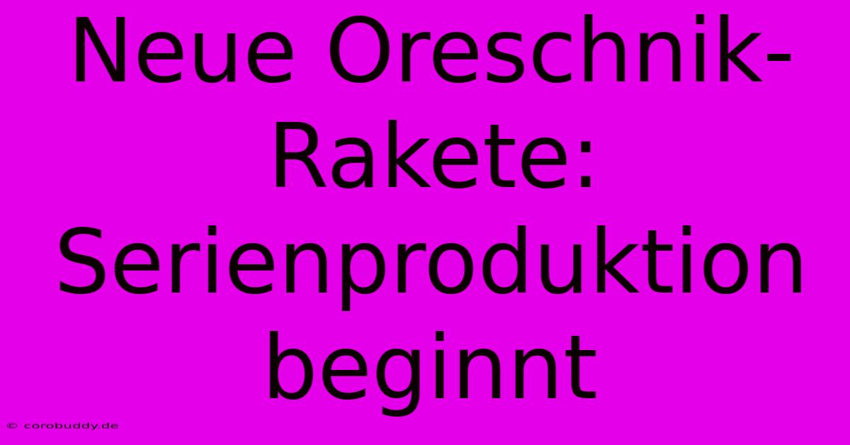 Neue Oreschnik-Rakete: Serienproduktion Beginnt