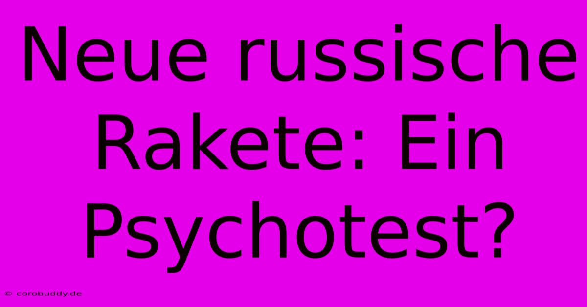 Neue Russische Rakete: Ein Psychotest?