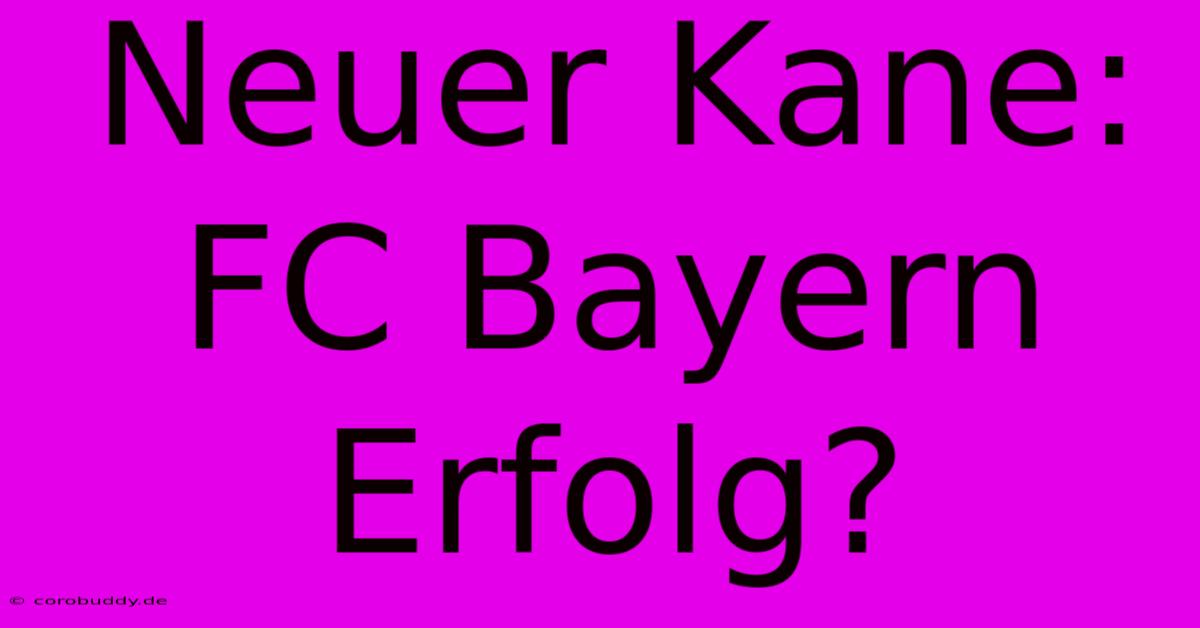 Neuer Kane: FC Bayern Erfolg?