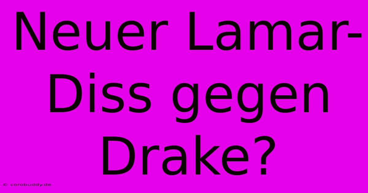 Neuer Lamar-Diss Gegen Drake?