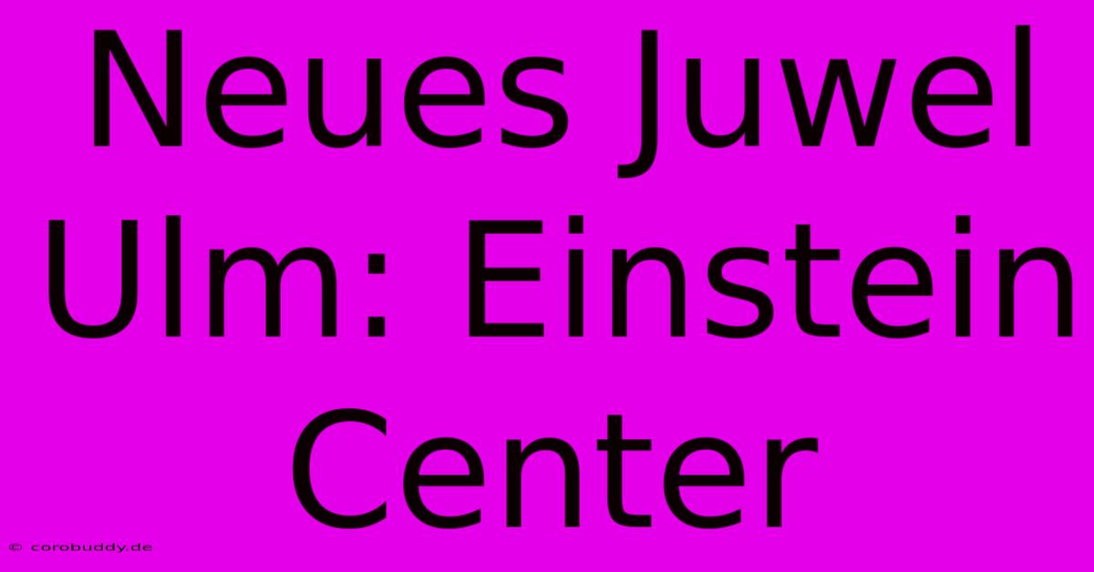 Neues Juwel Ulm: Einstein Center