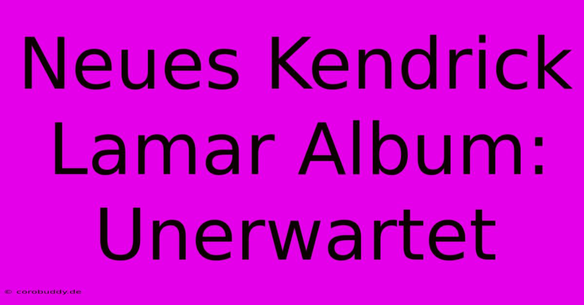 Neues Kendrick Lamar Album: Unerwartet