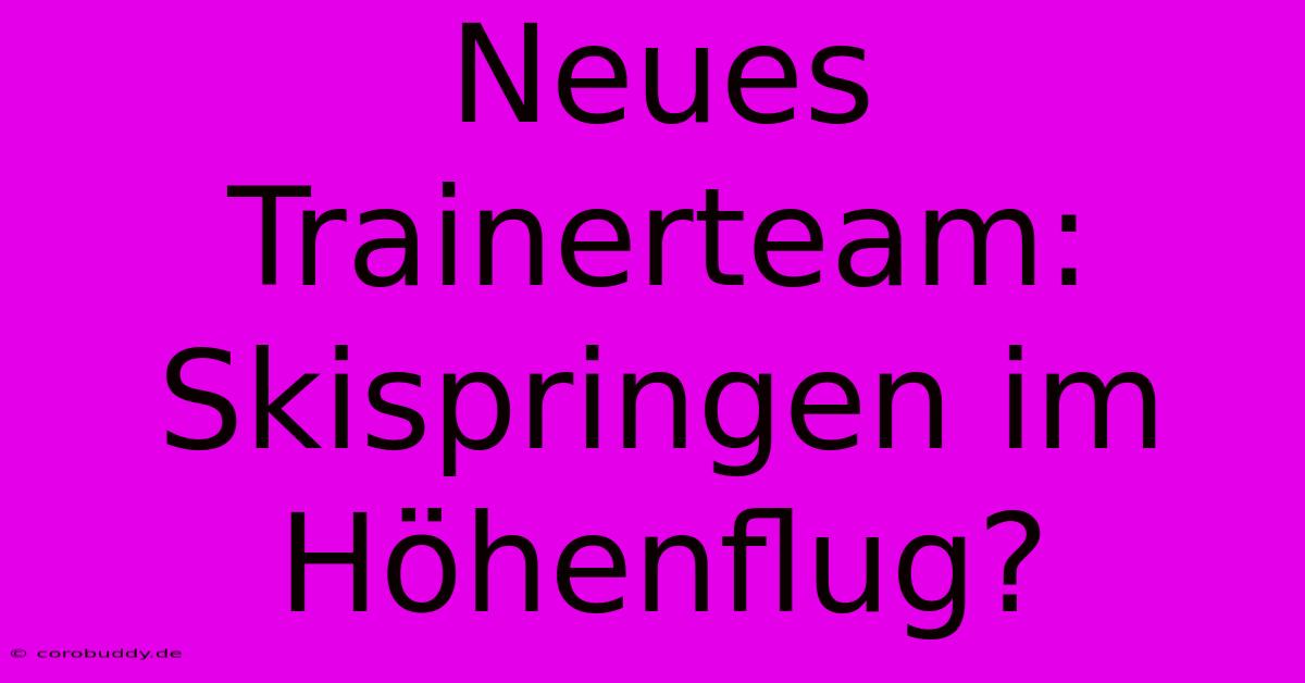 Neues Trainerteam: Skispringen Im Höhenflug?