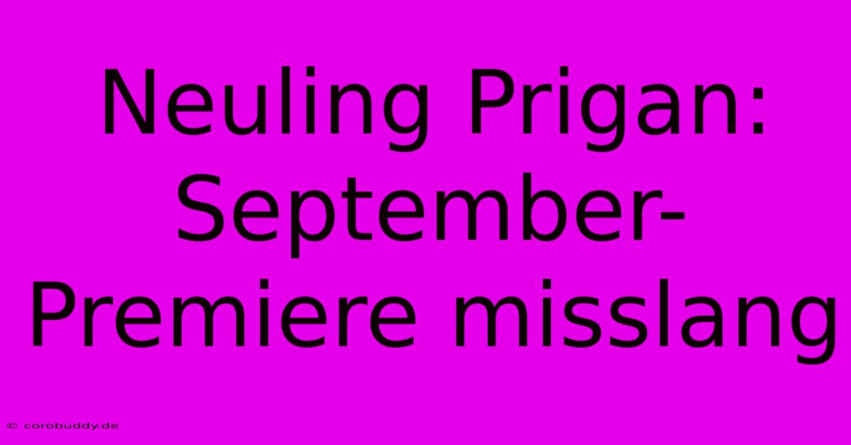 Neuling Prigan: September-Premiere Misslang