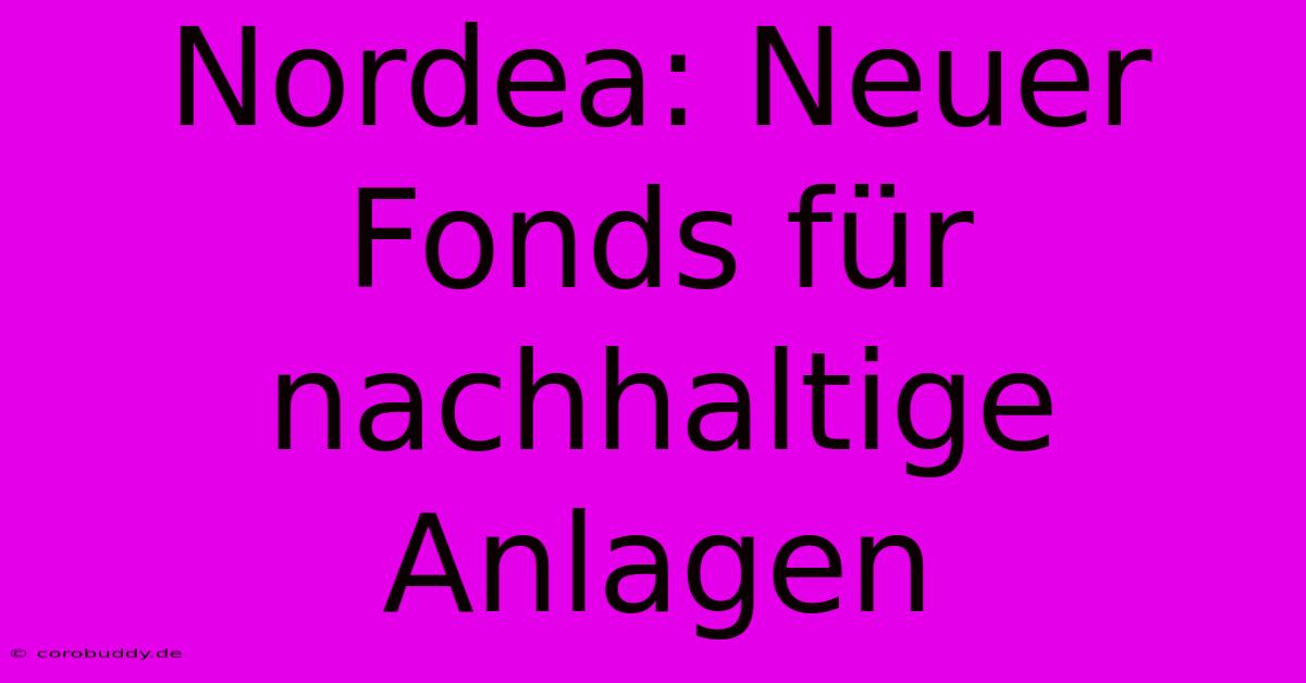 Nordea: Neuer Fonds Für Nachhaltige Anlagen