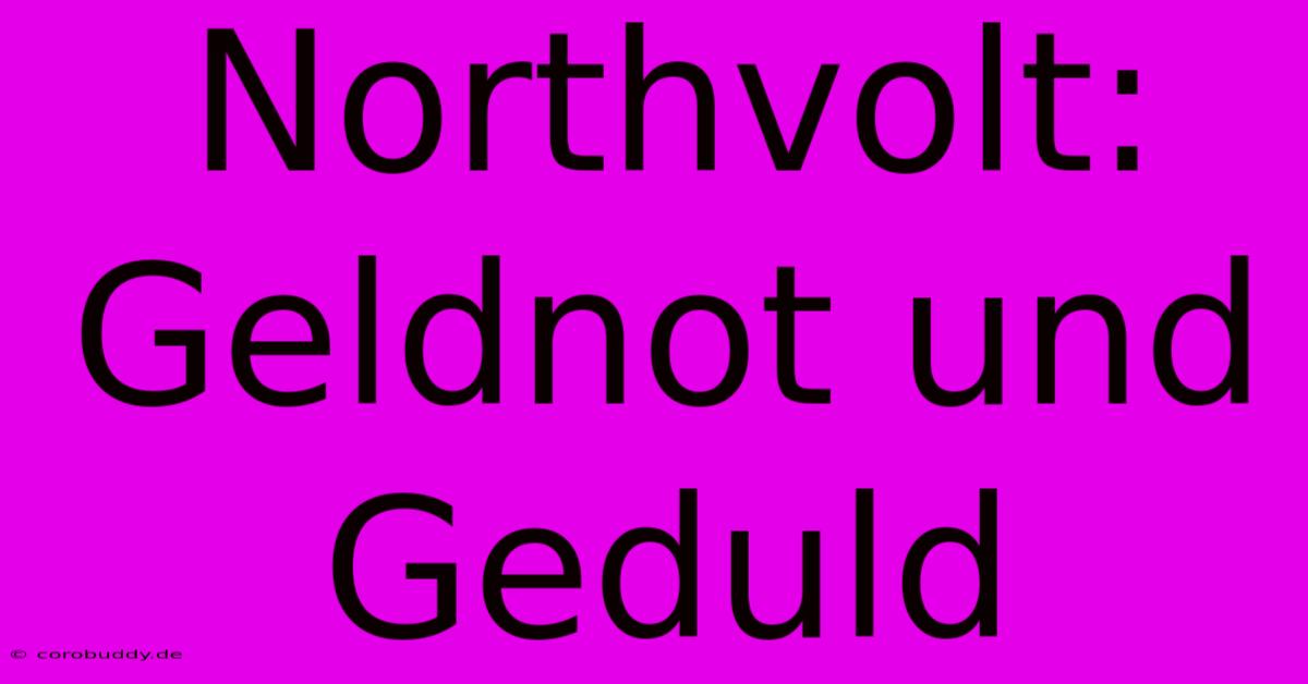 Northvolt: Geldnot Und Geduld